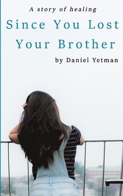 Daniel T. Yetman - Since You Lost Your Brother: A Story of Healing, Häftad
