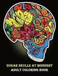 bokomslag Sugar Skulls At Midnight Adult Coloring Book: (Day of the Dead Coloring Books for Grown-Ups)