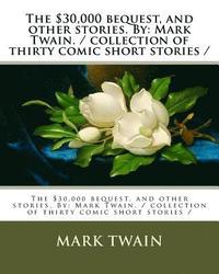 bokomslag The $30,000 bequest, and other stories. By: Mark Twain. / collection of thirty comic short stories /