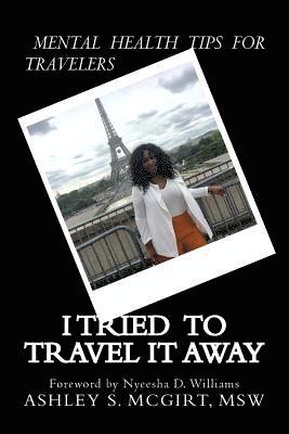 Ashley S. McGirt Msw - I tried to travel it away: Mental Health Tips for Travelers, Häftad