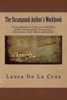 The Steampunk Author's Workbook: A workbook to help you develop great steampunk characters, locations, plot ideas and more! 1