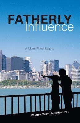 Fatherly Influence: A Man's Finest Legacy 1