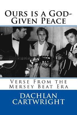 Ours is a God-Given Peace: 2nd Revised Edition: Verse From the Mersey Beat Era 1