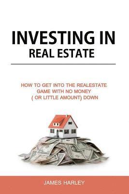 James Harley - Investing in Real Estate: How to Get into the Real Estate Game with NO MONEY DOWN, Häftad