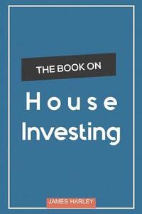 bokomslag House Investing: Location, Location, Location! Circumnavigate the Complex Process of Picking a Profitable Investment House