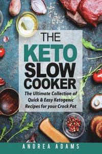 bokomslag The Keto Slow Cooker: The Ultimate Collection of Quick and Easy Low Carb Ketogenic Diet Recipes for Your Crock Pot with a Helpful Guide to t