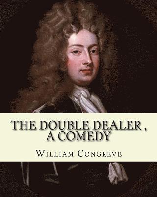 bokomslag The Double Dealer By: William Congreve, A COMEDY: William Congreve (24 January 1670 - 19 January 1729) was an English playwright and poet of