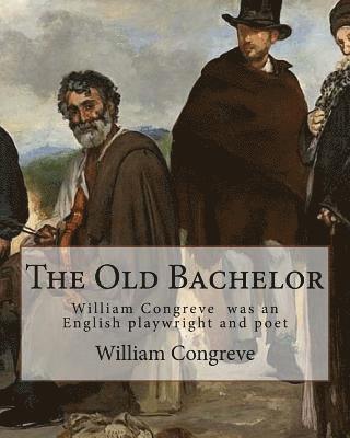 bokomslag The Old Bachelor By: William Congreve: William Congreve (24 January 1670 - 19 January 1729) was an English playwright and poet of the Resto