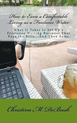 bokomslag How to Earn a Comfortable Living as a Freelance Writer: What It Takes to Set Up a Freelance Writing Business That Pays the Bills...And Then Some