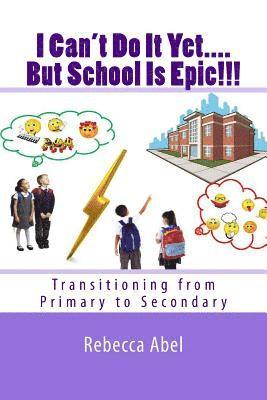 bokomslag I Can't Do It Yet....But School Is Epic!!!: Transitioning from Primary to Secondary