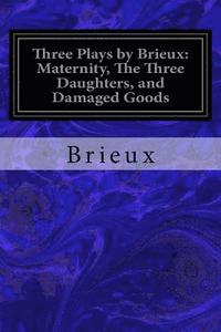 bokomslag Three Plays by Brieux: Maternity, The Three Daughters, and Damaged Goods