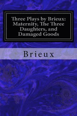 bokomslag Three Plays by Brieux: Maternity, The Three Daughters, and Damaged Goods