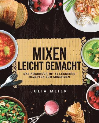 bokomslag Mixen leicht gemacht: Das Kochbuch mit 55 leckeren und leichten Rezepten zum Abnehmen