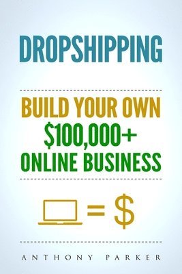 bokomslag Dropshipping: How To Make Money Online & Build Your Own $100,000+ Dropshipping Online Business, Ecommerce, E-Commerce, Shopify, Passive Income