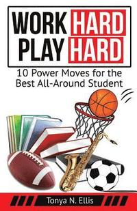 bokomslag Work Hard Play Hard: 10 Power Moves for the Best All-Around Student
