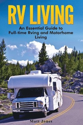 Matt Jones - RV Living: An Essential Guide to Full-time Rving and Motorhome Living, Häftad
