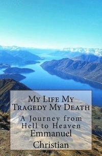 bokomslag My Life My Tragedy My Death: A Journey from Hell to Heaven