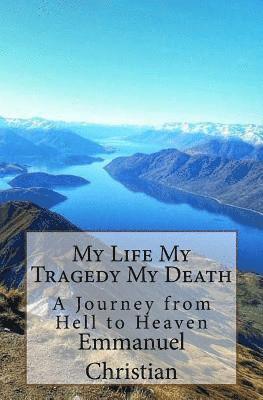 My Life My Tragedy My Death: A Journey from Hell to Heaven 1