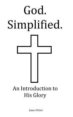 James Weber - God. Simplified.: An Introduction to His Glory., Häftad