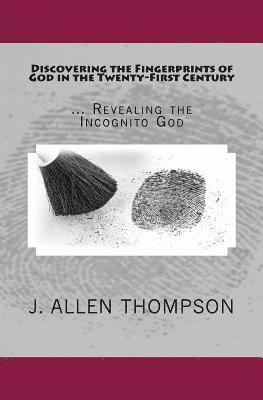 Discovering the Fingerprints of God in the Twenty-First Century: ... Revealing the Incognito God 1