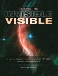 bokomslag Making the Invisible Visible: A History of the Spitzer Infrared Telescope Facility (1971-2003) (NASA SP-2017-4547)