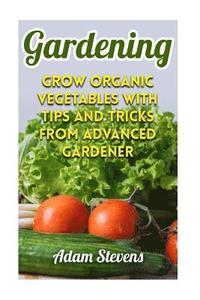 bokomslag Gardening: Grow Organic Vegetables with Tips and Tricks from Advanced Gardener: (Gardening for Beginners, Organic Gardening)