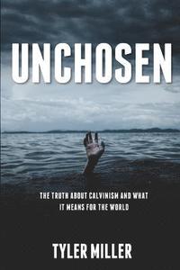 bokomslag Unchosen: The truth about Calvinism and what it means for the world