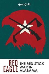 bokomslag Red Eagle: The Red Stick War of Alabama