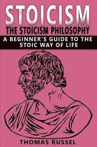 bokomslag Stoicism: The Stoicism Philosophy, A Beginner's Guide to the Stoic Way of Life