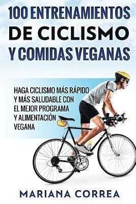 bokomslag 100 ENTRENAMIENTOS DE CICLISMO y COMIDAS VEGANAS: HAGA CICLISMO MAS RAPIDO Y MAS SALUDABLE CON EL MEJOR PROGRAMA y ALIMENTACION VEGANA