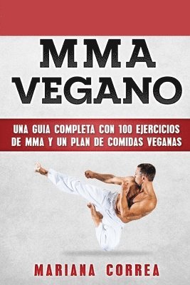 MMA Vegano: UNA GUIA COMPLETA CON 100 EJERCICIOS DE MMA y UN PLAN DE COMIDAS VEGANAS 1