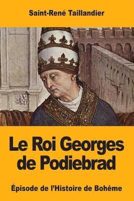 Saint-René Taillandier - Le Roi Georges de Podiebrad: Épisode de l'Histoire de Bohême, Häftad