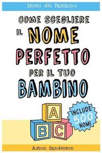 bokomslag Nomi del Bambino: Come Scegliere il Nome Perfetto per il Tuo Bambino (Con una lista di 500 nomi per bambini)