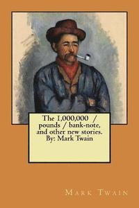 bokomslag The 1,000,000 / pounds / bank-note, and other new stories. By: Mark Twain