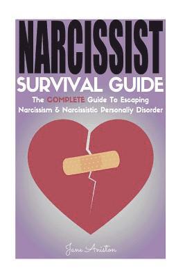 Narcissist: Narcissist Survival Guide: The COMPLETE Guide To Narcissism & Narcissistic Personality Disorder 1