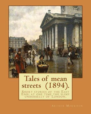 bokomslag Tales of mean streets (1894). By: Arthur Morrison: Short stories of the East End: at one time the slimy underbelly of London.