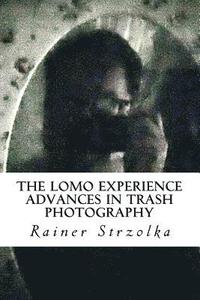 bokomslag The Lomo Experience: Advances in trash photography