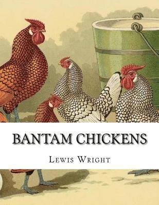 Lewis Wright - Bantam Chickens: From The Book of Poultry, Häftad