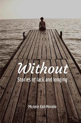 Michele Koh Morollo - Without: Stories of Lack and Longing, Häftad. Tillgänglighet: Lägg i varukorg