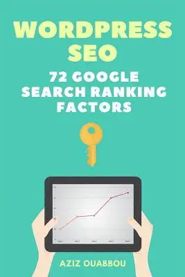WordPress SEO: 72 Google Search Ranking Factors You Wish You Knew: Drive Targeted Organic Traffic Easily