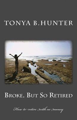 Tonya B. Hunter - Broke But So Retired: How to retire with no money, Häftad