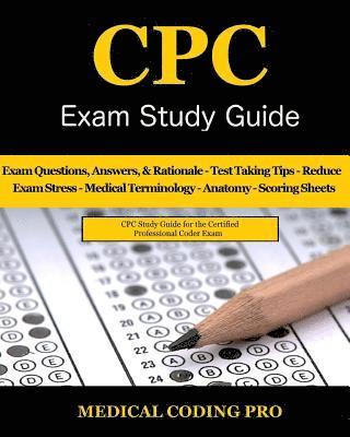 CPC Exam Study Guide: 150 CPC Practice Exam Questions, Answers, Full Rationale, Medical Terminology, Common Anatomy, The Exam Strategy, Secr 1