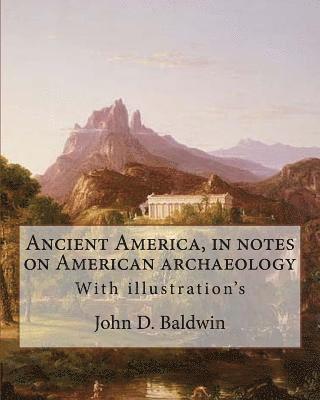 bokomslag Ancient America, in notes on American archaeology. By: John D. Baldwin: With illustration's