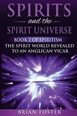 bokomslag Spirits and the Spirit Universe: Book 2 of Spiritism - The Spirit World Revealed to an Anglican Vicar