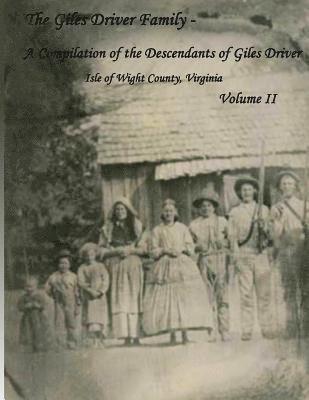 The Giles Driver Family: A Compilation of the Descendants of Giles Driver Isle of Wight County, Virginia Volume II 1