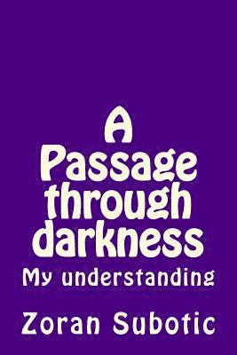Zoran Subotic - A Passage through darkness: My understanding, Häftad