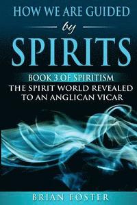 bokomslag How we are Guided by Spirits: Book 3 of Spiritism - The Spirit World Revealed to an Anglican Vicar