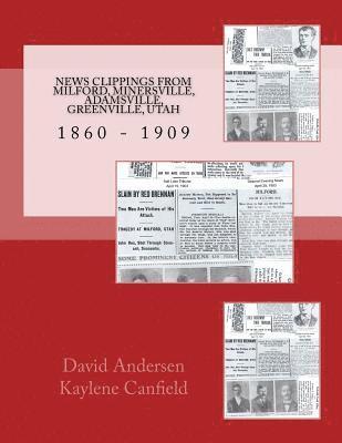 News Clippings From Milford, Minersville, Adamsville, Greenville, Utah: 1860 - 1909 1