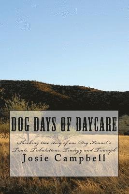 bokomslag Dog days of Daycare: Shocking true story of one dog kennel's Trials, Tribulations, Tradegy and Triumph