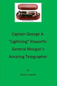 bokomslag Captain George A. 'lightning' Elsworth: General Morgan's Amazing Telegrapher